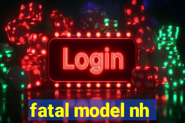 fatal model nh